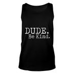 Dude Be Kind Tank Tops