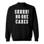 No One Cares Sweatshirts
