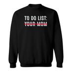 To Do List Your Mom Sweatshirts
