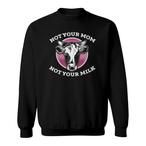 Not Your Mom Not Your Milk Sweatshirts