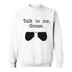 Talk To Me Goose Sweatshirts
