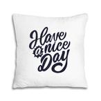 Have A Nice Day Pillows