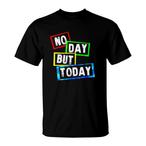 No Day But Today Shirts