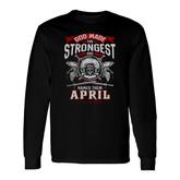 April God Made The Strongest And Named Them April Long Sleeve T-Shirt