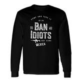 Ban Idiots Not Guns Long Sleeve T-Shirt