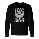 Beard For Men Touch My Beard And Tell Me I Am Pretty Long Sleeve T-Shirt