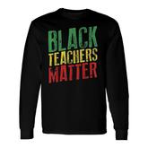 Black Teachers Matter Black History Month Long Sleeve T-Shirt