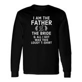 I Am Father Of The Bride All I Got Was This Lousy Long Sleeve T-Shirt
