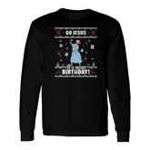 Go Jesus Its Your Birthday For Christmas Long Sleeve T-Shirt