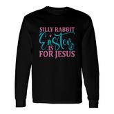 Happy Egg Hunting Silly Rabbit Easter Is For Jesus Easter Day Long Sleeve T-Shirt