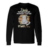 I Hate Monday Tuesday Wednesday Thursday Friday Is Okay Long Sleeve T-Shirt