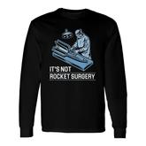 Its Not Rocket Surgery Doctor Of Medicine Surgeon Long Sleeve T-Shirt