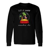 Let It Snow Somewhere Else Christmas Long Sleeve T-Shirt