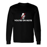 You Are On Mute You Are Still On Mute Long Sleeve T-Shirt