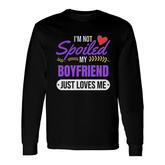 I Am Not Spoiled My Boyfriend Just Loves Me Girlfriend Pullover Long Sleeve T-Shirt