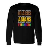 Stop Hate Against Blacks Against Asians And Everybody Else Long Sleeve T-Shirt