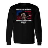 You Tell Em I’m Coming And America’s Coming With Me Trump 2020 Shirt Long Sleeve T-Shirt