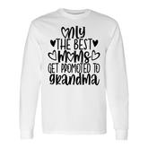 Only The Best Moms Get Promoted To Grandma Lovely s Long Sleeve T-Shirt