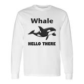 Whale Hello There Killer Whale Orca Lover Long Sleeve T-Shirt