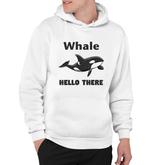 Whale Hello There Killer Whale Funny Orca Lover Hoodie