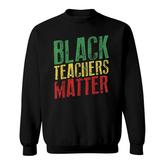 Black Teachers Matter Black History Month Sweatshirt
