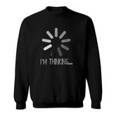 Funny I Am Thinking Computer Loading Sign Sweatshirt