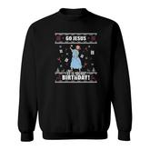 Go Jesus Its Your Birthday For Christmas Sweatshirt