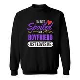 I Am Not Spoiled My Boyfriend Just Loves Me | Girlfriend Gift Pullover Sweatshirt