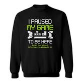 I Paused My Game To Be Here Gamer Funny Paused Game Video Gamer Sweatshirt