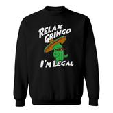 Relax Gringo I Am Legal  Funny Mexican Immigrant Sweatshirt