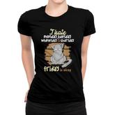 I Hate Monday Tuesday Wednesday Thursday Friday Is Okay Women T-shirt