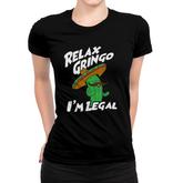 Relax Gringo I Am Legal  Funny Mexican Immigrant Women T-shirt