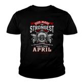 April God Made The Strongest And Named Them April Youth T-shirt