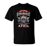 April God Made The Strongest And Named Them April T-Shirt