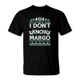 I Do Not Know Margo For I Do Not Know T-shirt