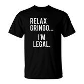 Relax Gringo I Am Legal Funny Mexican Illegal T-Shirt