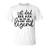 Cat Dad The Man The Myth Lengend Man Myth Legend Fathers Day T-shirt