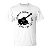 Country Music Is Good For The Soul Country Music Lover T-shirt
