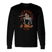 Skateboarding Is Not A Crime Long Sleeve T-Shirt - Thegiftio