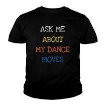 Ask Me About My Dance Moves Shirt Funny Saying Sarcastic Tee Ask Me About My Dance Moves Shirt Funny Saying Sarcastic Tee
