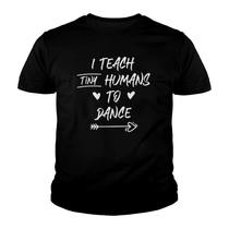 I Teach Tiny Humans To Dance Funny Dance Teacher T-Shirt I Teach Tiny Humans To Dance Funny Dance Teacher T-Shirt