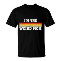 I'm The Weird Mom Having A Weird Mom Builds Character T-Shirt