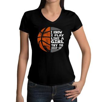 Basketball Girls - I Know I Play Like A Girl Try To Keep Up Women V-Neck T-Shirt | Mazezy