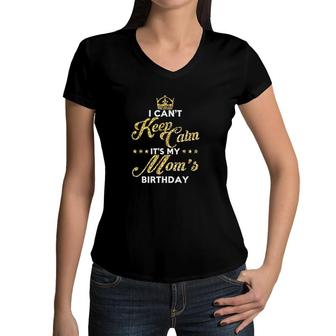 I Cant Keep Calm Its My Moms Birthday Gift Idea For Moms Women V-Neck T-Shirt - Seseable