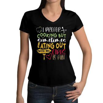 I Prefer Cooking But Sometimes Eating Out With My Girls Is Fun S Women V-Neck T-Shirt | Mazezy