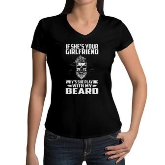If She's Your Girlfriend Why's She Playing With My Beard Skull Women V-Neck T-Shirt | Mazezy