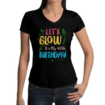 Lets Glow It Is My 40Th Birthday Happy Gift Women V-Neck T-Shirt - Seseable