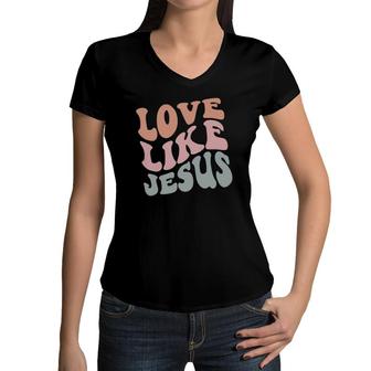 Love Like Jesus Funny Christian Man Woman Kid Gift Holiday Women V-Neck T-Shirt | Mazezy