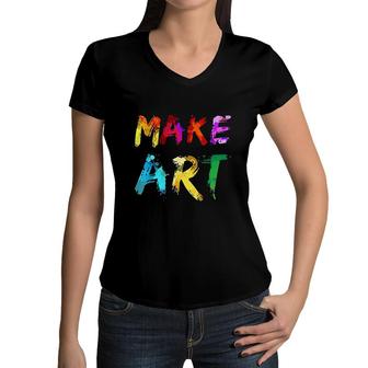 Make Art Painter Artist Teacher Artsy Gift Men Women Women V-Neck T-Shirt - Seseable