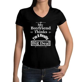 My Boyfriend Thinks I'm A Really Big Deal Funny Women V-Neck T-Shirt | Mazezy